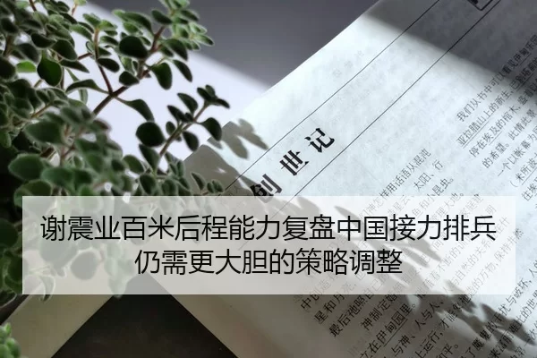 谢震业百米后程能力复盘中国接力排兵仍需更大胆的策略调整